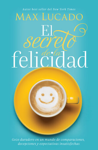El secreto de la felicidad: Gozo duradero en un mundo de comparaciones, decepciones y expectativas insatisfechas
