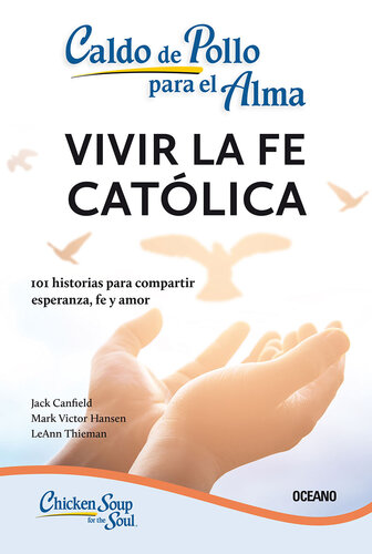 : Vivir la fe católica: 101 historias para compartir esperanza, fe y amor