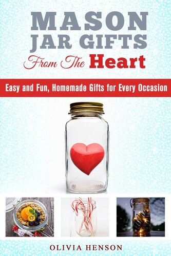 Mason Jar Gifts from the Heart: Easy and Fun, Homemade Gifts for Every Occasion