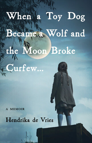 When a Toy Dog Became a Wolf and the Moon Broke Curfew: A Memoir