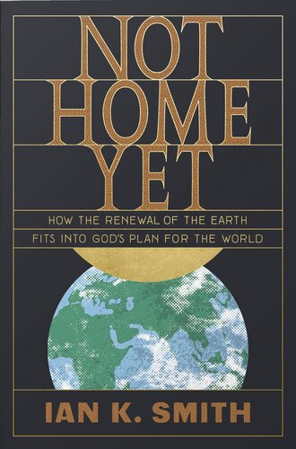 Not Home Yet: How the Renewal of the Earth Fits Into God's Plan for the World