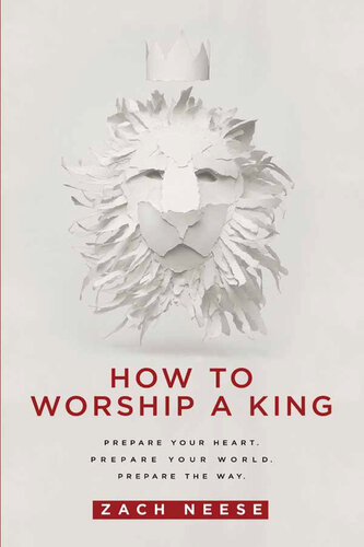 How to Worship a King: Prepare Your Heart. Prepare Your World. Prepare The Way.