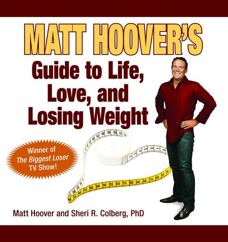 Matt Hoover's Guide To Life, Love, and Losing Weight: Winner of the Biggest Loser TV Show!