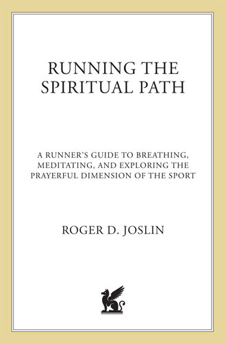 Running the Spiritual Path: A Runner's Guide to Breathing, Meditating, and Exploring the Prayerful Dimension of the Sport