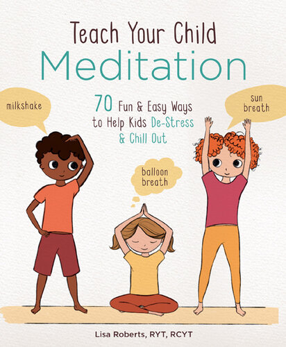 Teach Your Child Meditation: 70 Fun & Easy Ways to Help Kids De-Stress and Chill Out