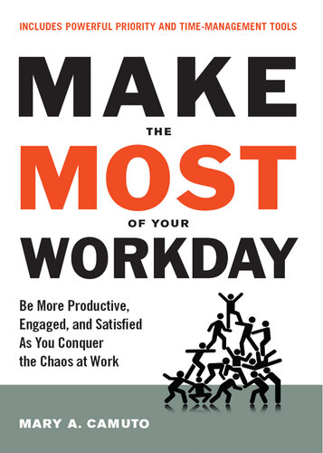Make the Most of Your Workday: Be More Productive, Engaged, and Satisfied as You Conquer the Chaos at Work