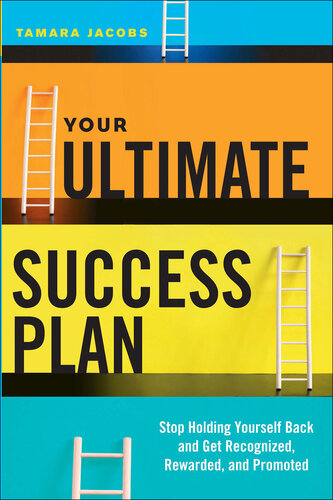Your Ultimate Success Plan: Stop Holding Yourself Back and Get Recognized, Rewarded, and Promoted