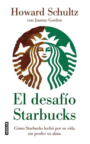 El desafío Starbucks: Cómo Starbucks luchó por su vida sin perder su alma