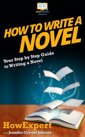How to Write a Novel: Your Step By Step Guide To Writing a Novel