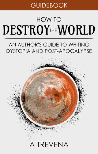 How to Destroy the World: An Author's Guide to Writing Dystopia and Post-Apocalypse