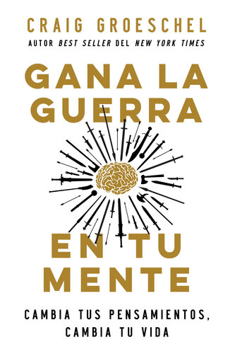 Gana la guerra en tu mente: Cambia tus pensamientos, cambia tu mente