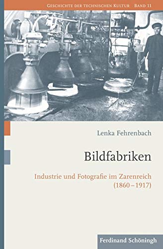 Bildfabriken: Industrie und Fotografie im Zarenreich (1860-1917)