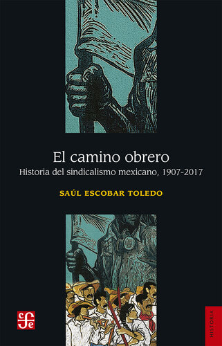 El camino obrero: Historia del sindicalismo mexicano, 1907-2017