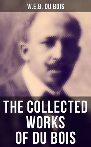 The Collected Works of Du Bois: The Souls of Black Folk, The Suppression of the African Slave Trade, Darkwater, The Black North...