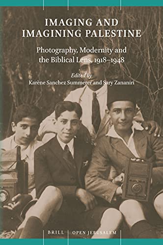 Imaging and Imagining Palestine Photography, Modernity and the Biblical Lens, 1918-1948 (Open Jerusalem, 3)