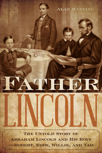 Father Lincoln: The Untold Story of Abraham Lincoln and His Boys—Robert, Eddy, Willie, and Tad