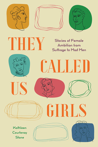 They Called Us Girls: Stories of Female Ambition from Suffrage to Mad Men