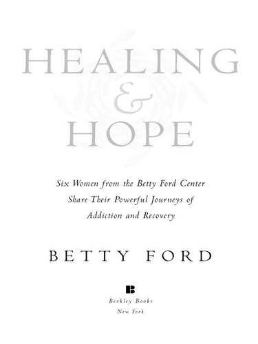 Healing and Hope: Six Women from the Betty Ford Center Share Their Powerful Journeys of Addiction and Recovery