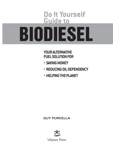 Do It Yourself Guide to Biodiesel: Your Alternative Fuel Solution for Saving Money, Reducing Oil Dependency, and Helping the Planet