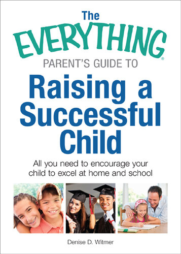 The  Parent's Guide to Raising a Successful Child: All You Need to Encourage Your Child to Excel at Home and School