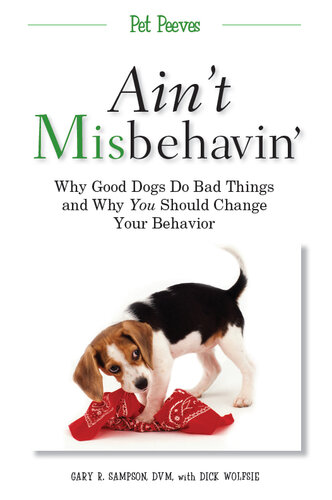 Ain't Misbehavin': Why Good Dogs Do Bad Things and Why You Should Change Your Behavior