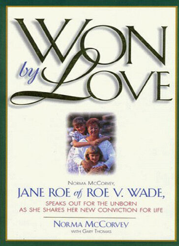 Won by Love: Norma McCorvey, Jane Roe of Roe vs. Wade, Speaks Out for the Unborn as She Shares Her New Conviction for Life
