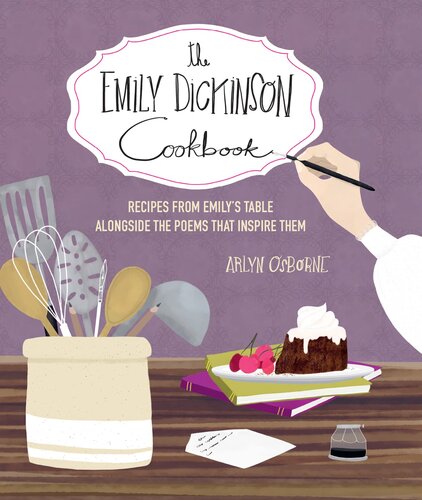 The Emily Dickinson Cookbook: Recipes from Emily's Table Alongside the Poems That Inspire Them