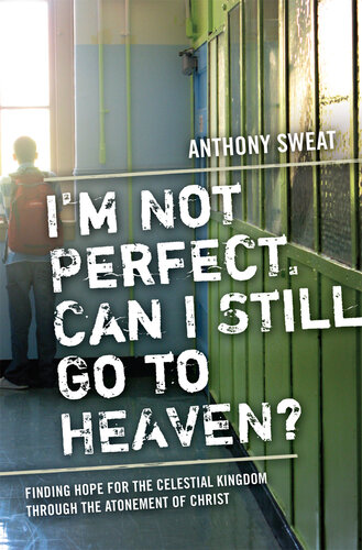 I'm Not Perfect, Can I Still Go to Heaven?: Finding Hope for the Celestial Kingdom Through the Atonement of Christ
