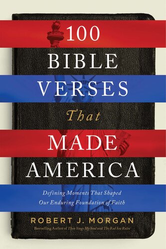 100 Bible Verses That Made America: Defining Moments That Shaped Our Enduring Foundation of Faith