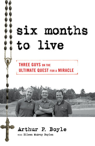 Six Months to Live . . .: Three Guys on the Ultimate Quest for a Miracle