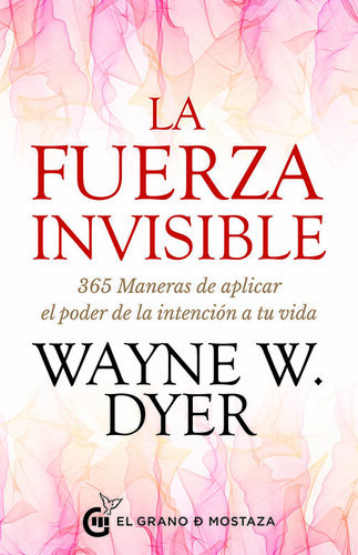 La Fuerza Invisible: 365 Maneras de aplicar el poder de la intención a tu vida
