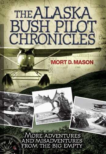 The Alaska Bush Pilot Chronicles: More Adventures and Misadventures from the Big Empty
