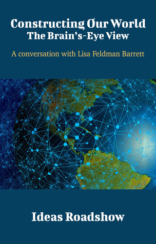 Constructing Our World: The Brain's-Eye View: A Conversation with Lisa Feldman Barrett