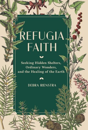 Refugia Faith: Seeking Hidden Shelters, Ordinary Wonders, and the Healing of the Earth