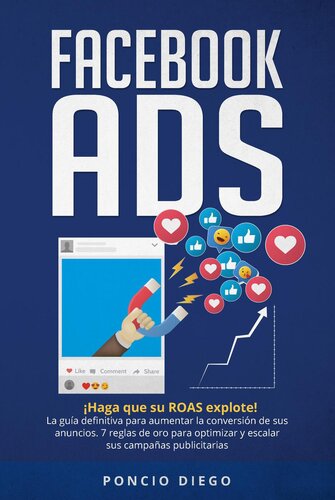 Facebook ADS: ¡Haga que su ROAS explote! La guía definitiva para aumentar la conversión de sus anuncios. 7 reglas de oro para optimizar y escalar sus campañas publicitarias