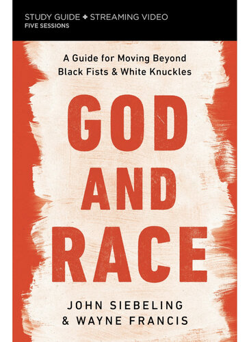 God and Race Bible Study Guide Plus Streaming Video: A Guide for Moving Beyond Black Fists and White Knuckles