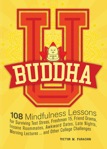 Buddha U: 108 Mindfulness Lessons for Surviving Test Stress, Freshman 15, Friend Drama, Insane Roommates, Awkward Dates, Late Nights, Morning Lectures ... and Other College Challenges
