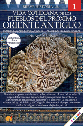 Breve historia de la vida cotidiana de los Pueblos del Próximo Oriente Antiguo: Sumerios, acadios, babilonios, hititas, asirios, fenicios y persas. Vida cotidiana 1