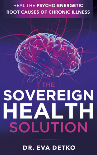 The Sovereign Health Solution: Heal the Psycho-Energetic Root Causes of Chronic Illness