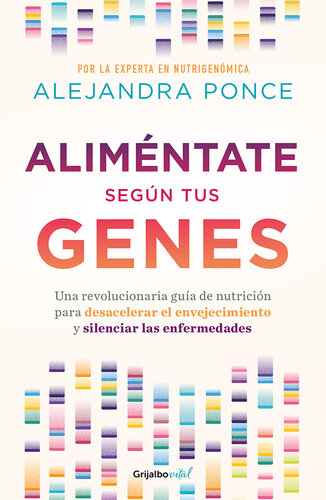 Aliméntate según tus genes: Una revolucionaria guía de nutrición para desacelerar el envejecimiento y silenciar las enfermedades
