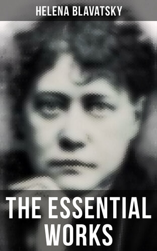 The Essential Works of Helena Blavatsky: Isis Unveiled, The Secret Doctrine, The Key to Theosophy, The Voice of the Silence, Studies in Occultism, Nightmare Tales (Illustrated)
