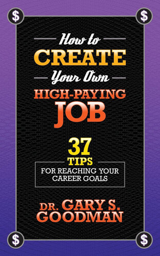 How to Create Your Own High Paying Job: 37 Tips for Reaching Your Career Goals