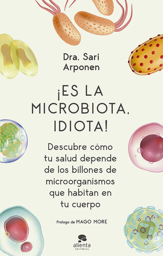 ¡Es la microbiota, idiota!: Descubre cómo tu salud depende de los billones de microorganismos que habitan en tu cuerpo