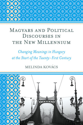 Magyars and Political Discourses in the New Millennium: Changing Meanings in Hungary at the Start of the Twenty-First Century