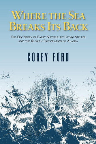Where the Sea Breaks Its Back: The Epic Story--Georg Steller & the Russian Exploration of AK