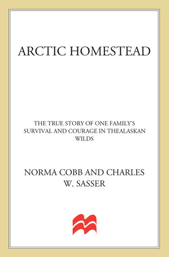 Arctic Homestead: The True Story of One Family's Survival and Courage in the Alaskan Wilds