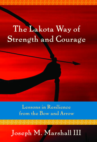 The Lakota Way of Strength and Courage: Lessons in Resilience from the Bow and Arrow