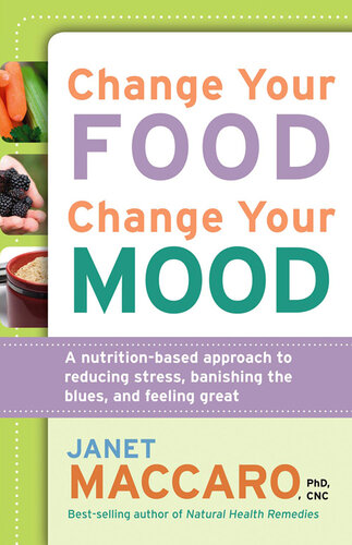 Change Your Food, Change Your Mood: A Nutrition-Based Approach to Reducing Stress, Banishing the Blues, and Feeling Great