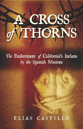 A Cross of Thorns: The Enslavement of California's Indians by the Spanish Missions