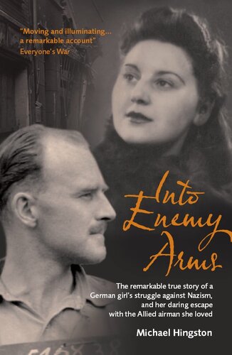Into Enemy Arms: The Remarkable True Story of a German Girl's Struggle Against Nazism, and Her Daring Escape With the Allied Airman She Loved